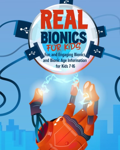 Real Bionics For Kids Fun and Engaging Bionics and Bionic Age Information for Kids Ages 7-16
