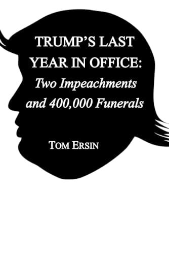 Trump's Last Year in Office Two Impeachments and 400,000 Funerals