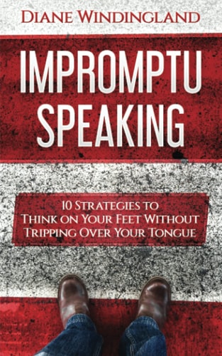 Impromptu Speaking: 10 Strategies to Think on Your Feet Without Tripping Over Your Tongue