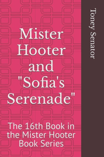 Mister Hooter and Sofia's Serenade The 16th Book in the Mister Hooter Book Series