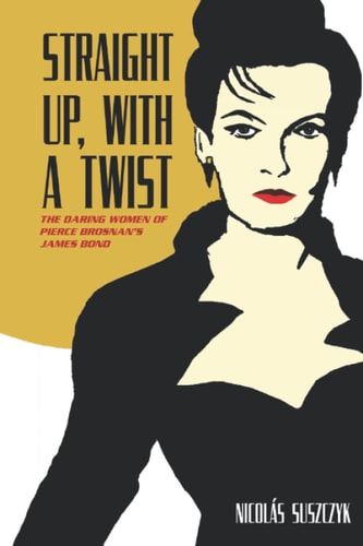 Straight Up, With A Twist The Daring Women of Pierce Brosnan's James Bond