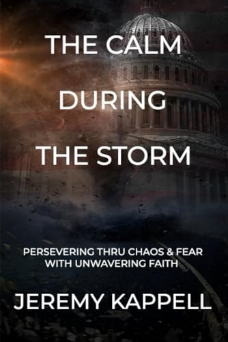 The Calm During The Storm Persevering Thru Chaos & Fear With Unwavering Faith