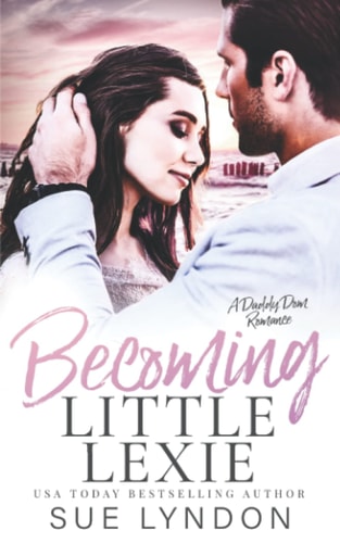 Becoming Little Lexie A Daddy Dom Romance