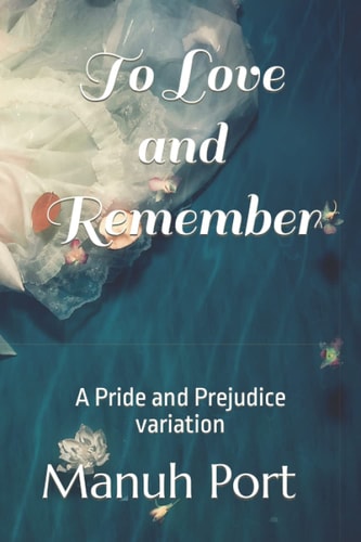 To Love and Remember A Pride and Prejudice Variation