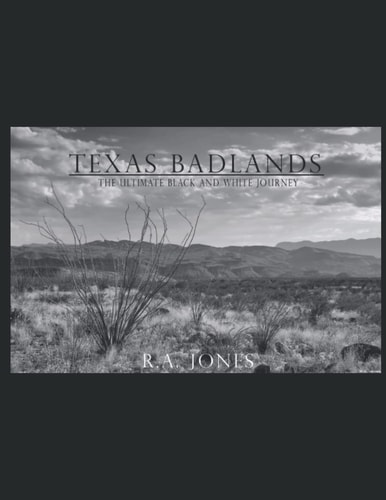 Texas Badlands The Ultimate Black and White Journey