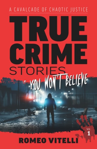 True Crime Stories You Won't Believe A Cavalcade of Chaotic Justice
