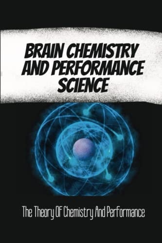 Brain Chemistry And Performance Science The Theory Of Chemistry And Performance