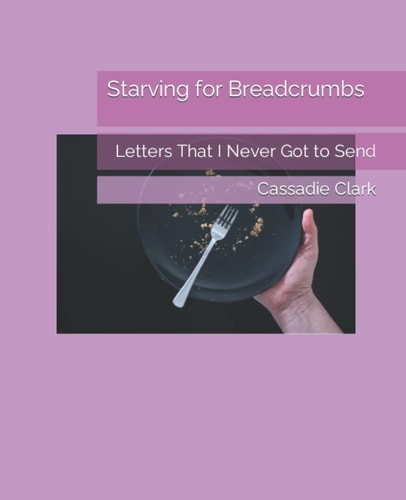 Starving for Breadcrumbs Letters That I Never Got to Send