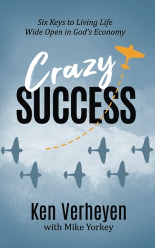 Crazy Success Six Keys to Living Life Wide Open in God's Economy