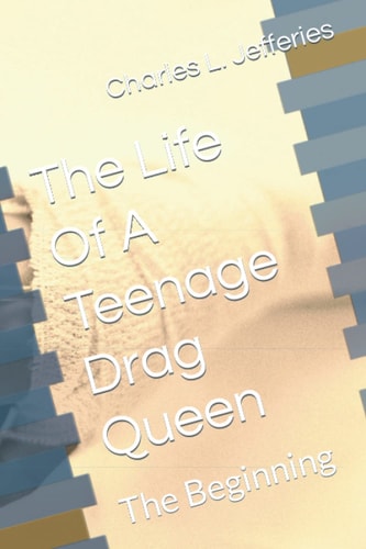 The Life Of A Teenage Drag Queen The Beginning