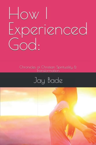 How I Experienced God Chronicles of Christian Spirituality & Transformation