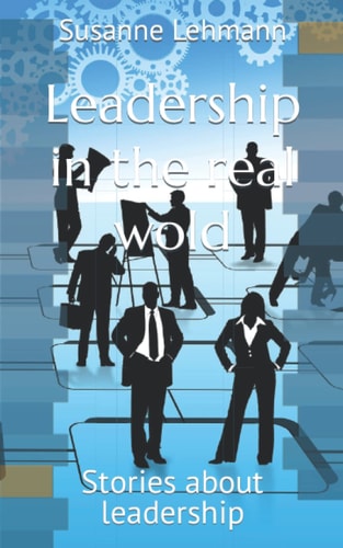 Leadership in the Real Wold Stories about Leadership