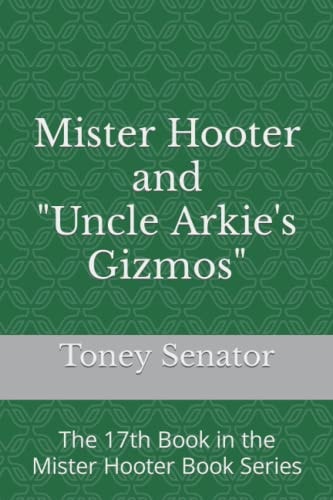 Mister Hooter and Uncle Arkie's Gizmos The 17th Book in the Mister Hooter Book Series