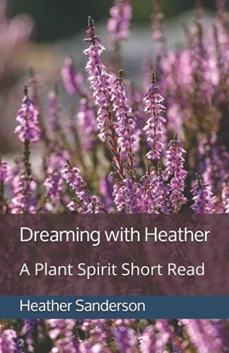 Dreaming with Heather A Plant Spirit Short Read