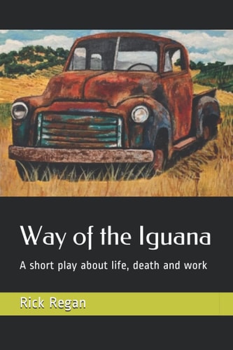 Way of the Iguana A Short Play about Life, Death and Work
