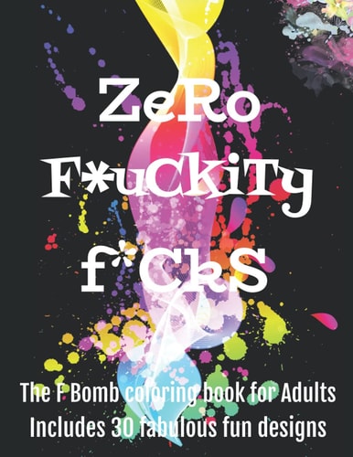 Zero F*ckityF*cks The F Bomb Coloring Book for Adults