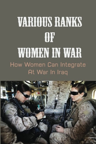 Various Ranks Of Women In War How Women Can Integrate At War In Iraq: Supporting Terrorism