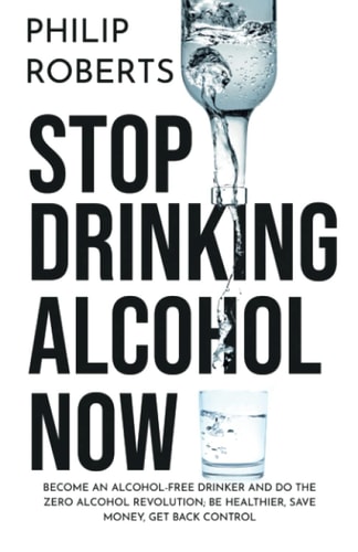 Stop Drinking Alcohol Now Join the Zero Alcohol Revolution: Be Healthier, Save Money, and Get Back Control