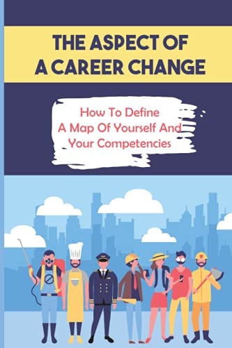 The Aspect Of A Career Change How To Define A Map Of Yourself And Your Competencies: Ten Different Tests
