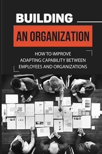 Building An Organization How To Improve Adapting Capability Between Employees And Organizations: Organizational Autonomy