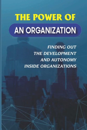 The Power Of An Organization Finding Out The Development And Autonomy Inside Organizations: Employee Communication