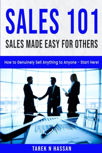 Sales 101 - Sales Made Easy for Others How to Genuinely Sell Anything to Anyone - Start Here!