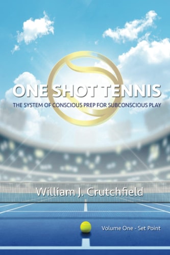 One Shot Tennis The System of Conscious Prep for Subconscious Play