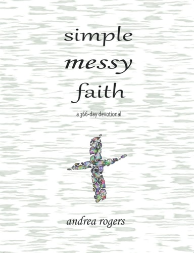 Simple, Messy Faith A 366-day Devotional