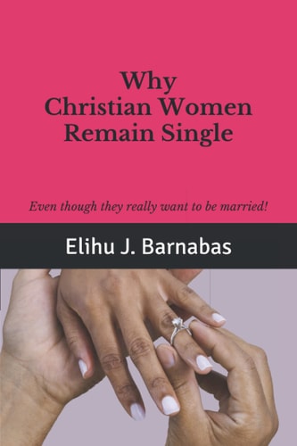 Why Christian Women Remain Single Even Though They Really Want to be Married!