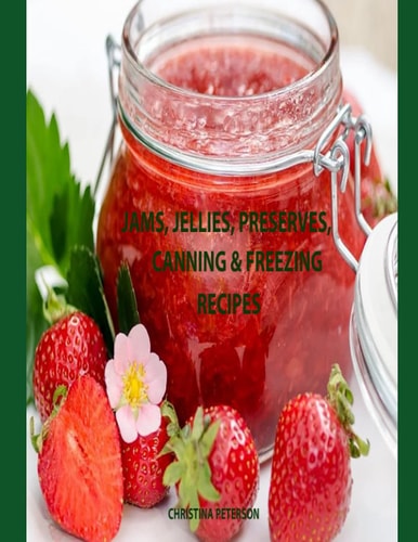 Jams, Jellies, Preserves, Canning & Freezing Recipes 36 Jam Recipes, 19 Jelly Recipes, 13 Preserve Recipes, 15 Canning Or Freezing