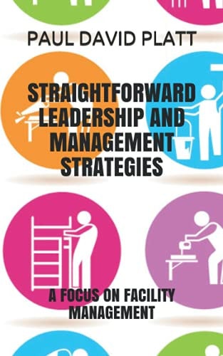 Straightforward Leadership and Management Strategies A Focus on Facility Management