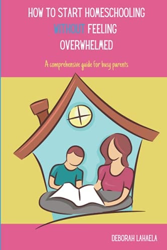 How to Start Homeschooling Without Feeling Overwhelmed A Comprehensive Guide for Busy Parents