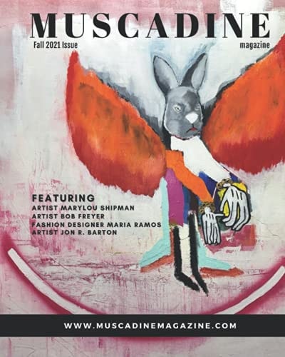 Muscadine Magazine Fall 2021 Issue A Uncommonly Sweet Perspective on Art, Fashion and Life Featuring Artist MaryLou Shipman, Artist Bob Freyer, Fashion Designer Maria Ramos and Artist Jon R. Barton.