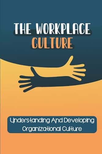 The Workplace Culture Understanding And Developing Organizational Culture: Workplace Culture Examples
