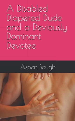 A Disabled Diapered Dude and a Deviously Dominant Devotee