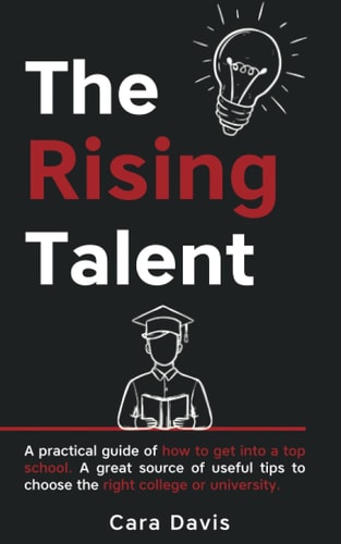 The Rising Talent A Practical Guide of how to Get Into a Top School. A Great Source of Useful Tips to Choose the Right College Or University.