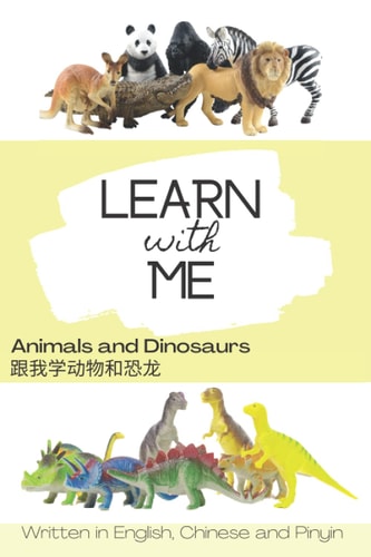 Learn with Me Animals and Dinosaurs, Written in English, Chinese and Pinyin A to Z Animals and Dinosaurs with Chinese and Pinyin for Kids 3-5