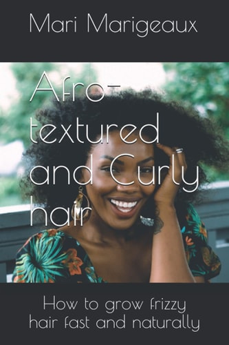 Afro-textured and Curly Hair How to Grow Frizzy Hair Fast and Naturally