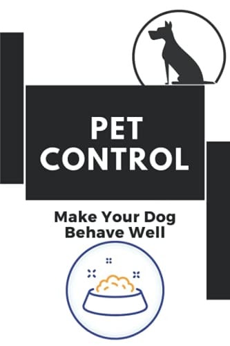 Pet Control Make Your Dog Behave Well: Puppy Training Guide