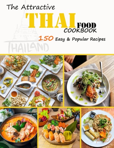 The Attractive Thai Food Cookbook 150 Easy & Popular Recipes