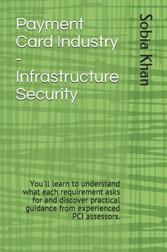 Payment Card Industry - Infrastructure Security You'll Learn to Understand what Each Requirement Asks for and Discover Practical Guidance from Experienced PCI Assessors.