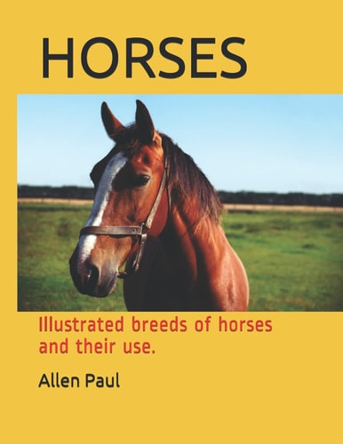 Horses Illustrated Breeds of Horses and Their Use.
