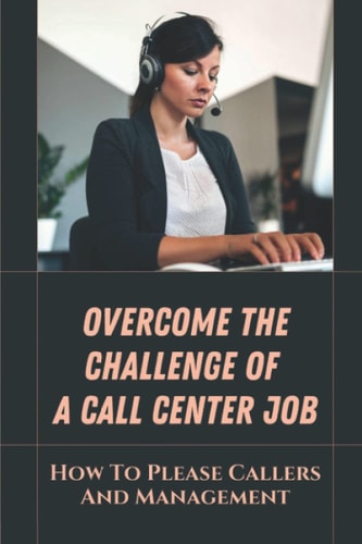 Overcome The Challenge Of A Call Center Job How To Please Callers And Management: The Types Of Calls