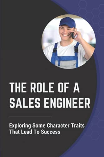 The Role Of A Sales Engineer Exploring Some Character Traits That Lead To Success: Move To Presales
