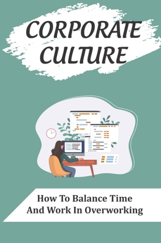 Corporate Culture How To Balance Time And Work In Overworking: Learn About Corporate Culture