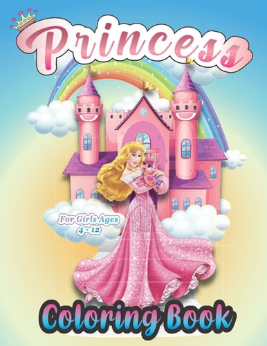 Princess Coloring Book For Girls Ages 4-12 A Little Princess Coloring Pages Cute Gift for Girls and Women/Cute And Adorable Royal Princess Coloring Book For Girls, Kids, Toddlers Ages 2-4, Ages 3-9, Ages 4-8