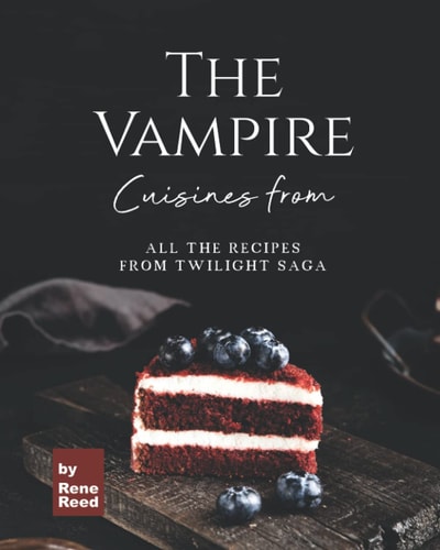Cuisines from The Vampire All the Recipes from Twilight Saga