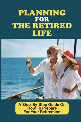 Planning For The Retired Life A Step-By-Step Guide On How To Prepare For Your Retirement: Self Employed Retirement Plans