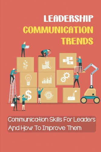 Leadership Communication Trends Communication Skills For Leaders And How To Improve Them: Important Communication Skills For Leaders