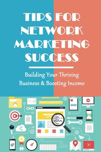 Tips For Network Marketing Success Building Your Thriving Business & Boosting Income: What Is The Fastest Way To Succeed In Network Marketing